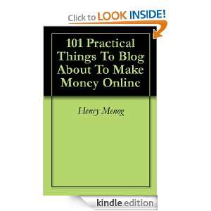 101 Practical Things To Blog About To Make Money Online Henry Menog 