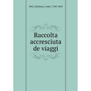   Raccolta accresciuta de viaggi Girolamo, conte, 1769 1845 Orti Books