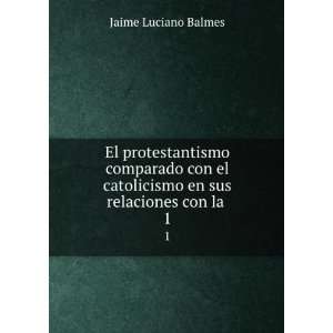   catolicismo en sus relaciones con la . 1 Jaime Luciano Balmes Books