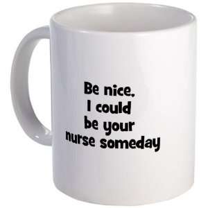  Be nice, I could be your nurs Funny Mug by  