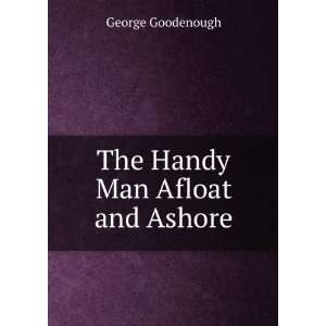  The Handy Man Afloat and Ashore George Goodenough Books