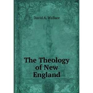  The Theology of New England David A. Wallace Books