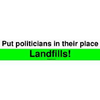  Put politicians in their place Landfills Bumper Sticker 
