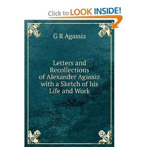   Agassiz with a Sketch of his Life and Work G R Agassiz Books