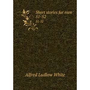  Short stories for men. 51 52 Alfred Ludlow White Books
