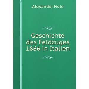    Geschichte des Feldzuges 1866 in Italien Alexander Hold Books