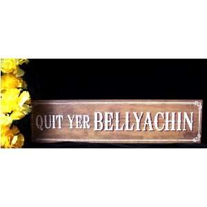 Wood Plaque Quit Yer Bellyachin 