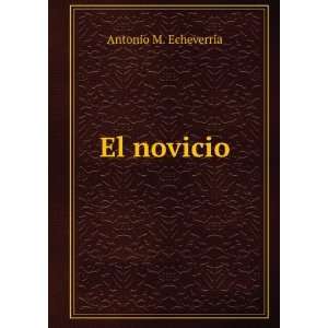  El novicio Antonio M. EcheverrÃ­a Books