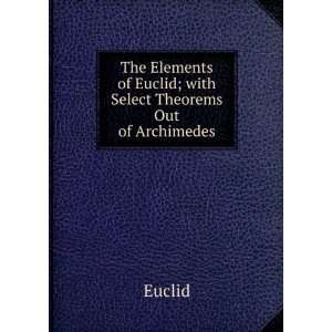   of Euclid; with Select Theorems Out of Archimedes Euclid Books
