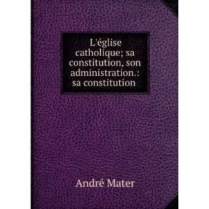   , son administration. sa constitution . AndrÃ© Mater Books