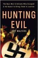 Hunting Evil The Nazi War Criminals Who Escaped and the Quest to 