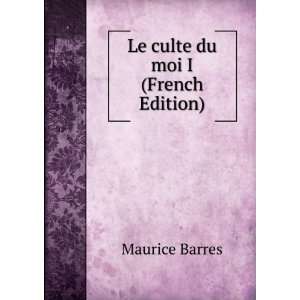  Le culte du moi I (French Edition) Maurice Barres Books