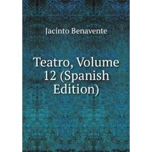    Teatro, Volume 12 (Spanish Edition) Jacinto Benavente Books