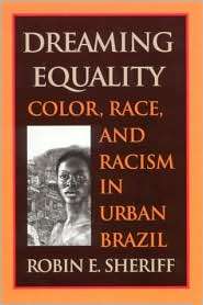 Dreaming Equality Color, Race, and Racism in Urban Brazil 