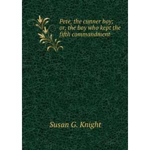   ; Or, the Boy Who Kept the Fifth Commandment Susan G. Knight Books
