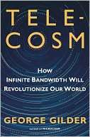   Telecosm The World After Bandwidth Abundance by 