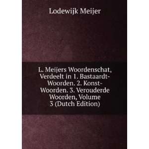  Woorden. 2. Konst Woorden. 3. Verouderde Woorden, Volume 3 (Dutch