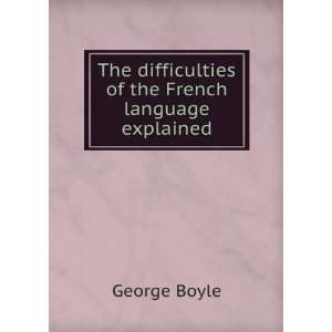  The difficulties of the French language explained George Boyle Books