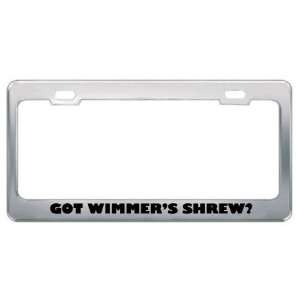  Got WimmerS Shrew? Animals Pets Metal License Plate Frame 