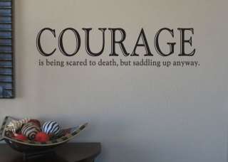 Courage is being scared to death but saddling up anyway 33x8