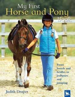 My First Horse and Pony Book From Breeds and Bridles to Jophpurs and 