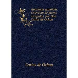   de piezas escogidas, por Don Carlos de Ochoa Carlos de Ochoa Books