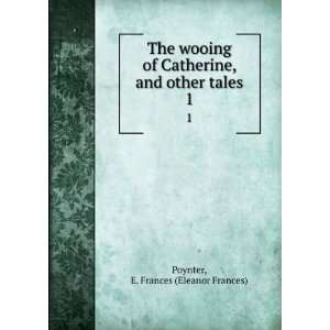  The wooing of Catherine, and other tales. 1 E. Frances 