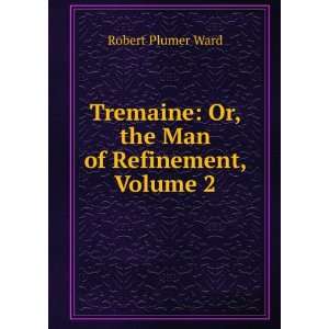  Tremaine Or, the Man of Refinement, Volume 2 Robert 