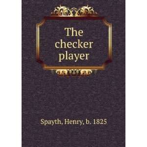  The checker player, Henry Spayth Books