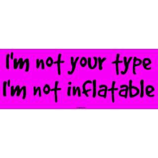    Im not your type Im not inflatable Bumper Sticker Automotive