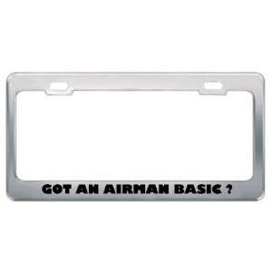Got An Airman Basic ? Military Army Navy Marines Metal License Plate 