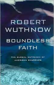 Boundless Faith The Global Outreach of American Churches, (0520268083 