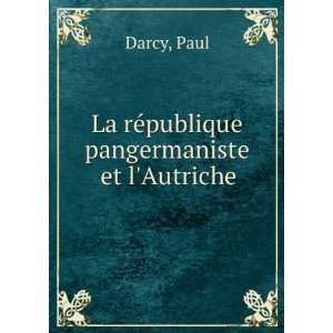    La rÃ©publique pangermaniste et lAutriche Paul Darcy Books