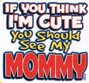 IF YOU THINK IM CUTE SEE MY MOMMY Funny Kids T Shirt  