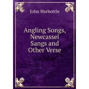 Angling Songs, Newcassel Sangs and Other Verse John Harbottle  