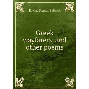  Greek wayfarers, and other poems Edwina Stanton Babcock 