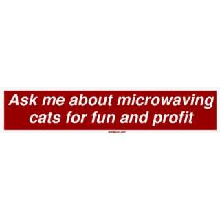  Ask me about microwaving cats for fun and profit Bumper 