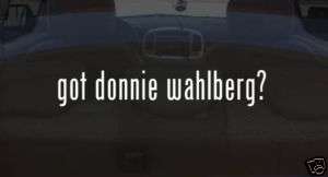 got donnie wahlberg? FUNNY Vinyl Decal Sticker PARODY  