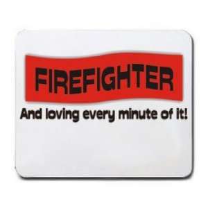  FIREFIGHTER And loving every minute of it Mousepad Office 