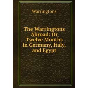 The Warringtons Abroad Or Twelve Months in Germany, Italy, and Egypt 