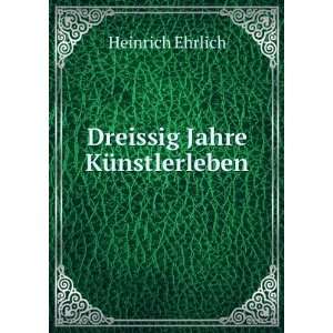  Dreissig Jahre KÃ¼nstlerleben Heinrich Ehrlich Books