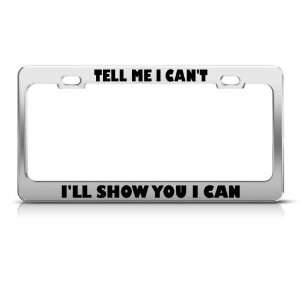  Tell Me I Cant ILl Show You I Can license plate frame 