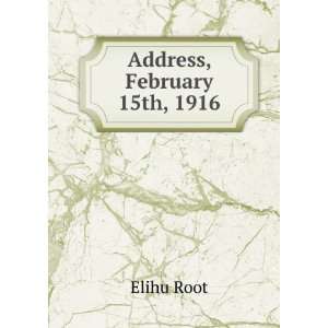  Address, February 15th, 1916 Elihu Root Books