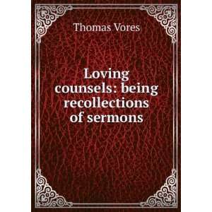   Loving counsels being recollections of sermons Thomas Vores Books