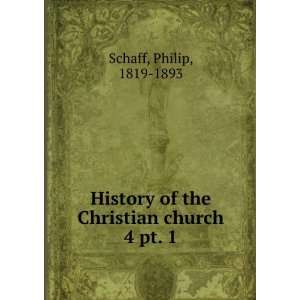   of the Christian church. 4 pt. 1 Philip, 1819 1893 Schaff Books