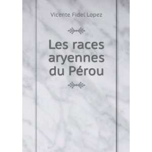  Les races aryennes du PÃ©rou Vicente Fidel Lopez Books