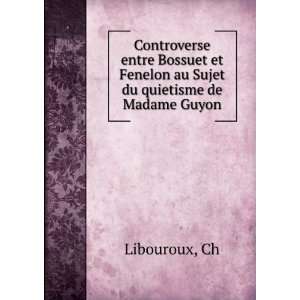   et Fenelon au Sujet du quietisme de Madame Guyon Ch Libouroux Books