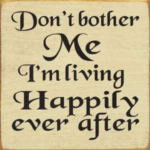  Dont Bother Me, Im Living Happily Ever After Wooden Sign 