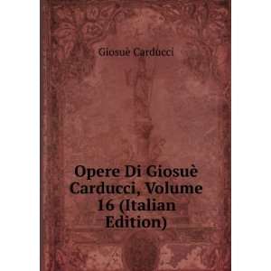   ¨ Carducci, Volume 16 (Italian Edition) GiosuÃ¨ Carducci Books