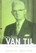Cornelius Van Til Reformed Apologist and Churchman (American Reformed 